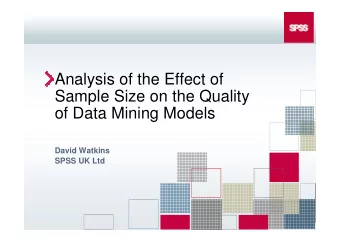 Analysis of the Effect of  Sample Size on the Quality  of Data Mining Models  David Watkins  SPSS