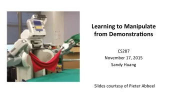 Learning to Manipulate  from Demonstra3ons  CS287  November 17, 2015  Sandy Huang  Slides courtesy