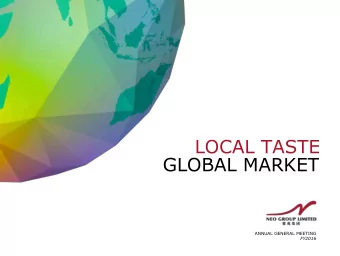 GLOBAL MARKET  ANNUAL GENERAL MEETING  FY2016  NEO GROUP LIMITED  MILESTONES * As defined in