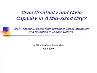 Civic Creativity and Civic  Capacity in A Mid-sized City?  MCRI  Theme 2: Social Foundations of
