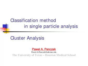 Classification method  in single particle analysis  Cluster Analysis  Pawel A. Penczek