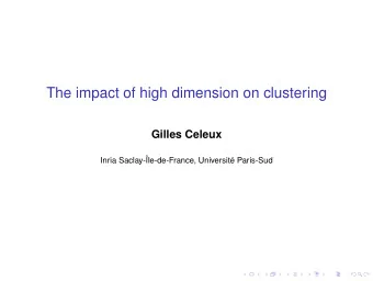 The impact of high dimension on clustering  Gilles Celeux  Inria Saclay-le-de-France, Universit
