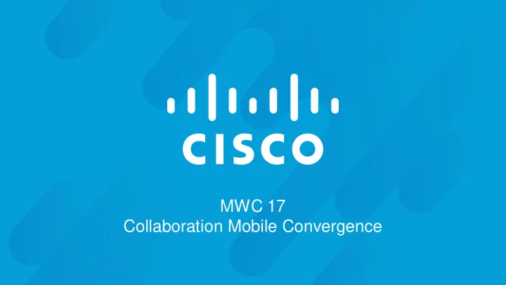 mwc 17 collaboration mobile convergence cisco ericsson