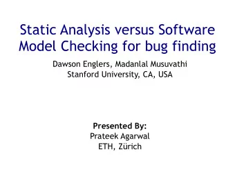 Static Analysis versus Software  Model Checking for bug finding  Dawson Englers, Madanlal Musuvathi