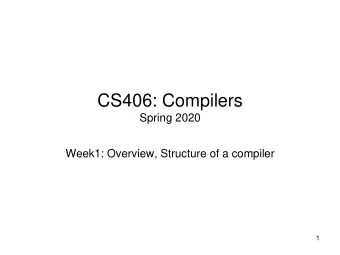 CS406: Compilers  Spring 2020  Week1: Overview, Structure of a compiler  1  Intro to Compilers