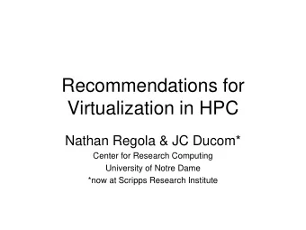 Recommendations for  Virtualization in HPC  Nathan Regola &amp; JC Ducom*  Center for Research