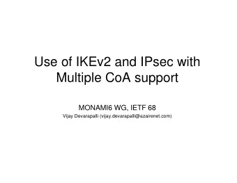 Use of IKEv2 and IPsec with  Multiple CoA support  MONAMI6 WG, IETF 68  Vijay Devarapalli