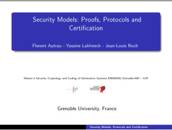 Security Models: Proofs, Protocols and  Certification  Florent Autrau - Yassine Lakhnech -