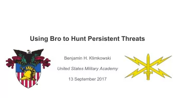Using Bro to Hunt Persistent Threats  Benjamin H. Klimkowski  United States Military Academy  13