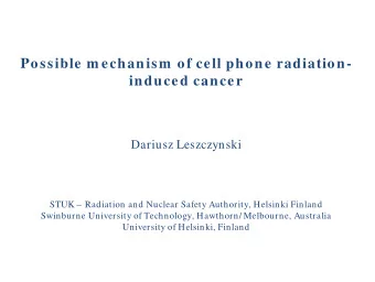 Possible m echanism  of cell phone radiation-  induced cancer  Dariusz Leszczynski  STUK