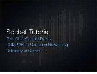 Socket Tutorial  Prof. Chris GauthierDickey  COMP 3621: Computer Networking  University of Denver