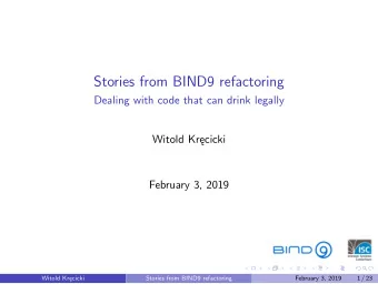 Stories from BIND9 refactoring  Dealing with code that can drink legally  Witold Krcicki
