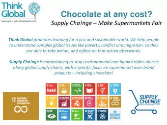 Chocolate at any cost? Supply Cha!nge  Make Supermarkets Fair Think Global promotes learning for