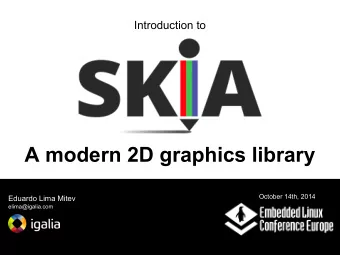 A modern 2D graphics library  October 14th, 2014  Eduardo Lima Mitev  elima@igalia.com  What is