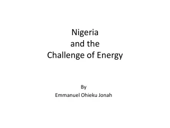 Nigeria  and the  Challenge of Energy  By  Emmanuel Ohieku Jonah  Federal Republic of Nigeria