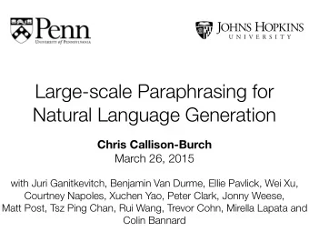 Large-scale Paraphrasing for  Natural Language Generation  Chris Callison-Burch  March 26, 2015