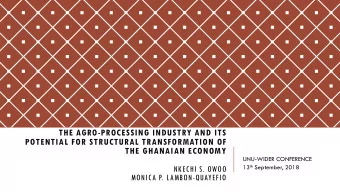 POTENTIAL FOR STRUCTURAL TRANSFORMATION OF  THE GHANAIAN ECONOMY  UNU-WIDER CONFERENCE 13 th
