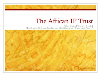 The African IP Trust  What it is and Why it is Needed  Meg Brindle, PhD, and Ron Layton, Chief