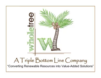 A Triple Bottom Line Company  A Triple Bottom Line Company  Converting Renewable Resources into