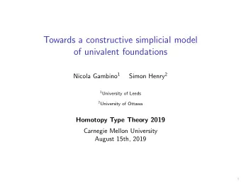 Towards a constructive simplicial model  of univalent foundations Nicola Gambino 1 Simon Henry 2 1
