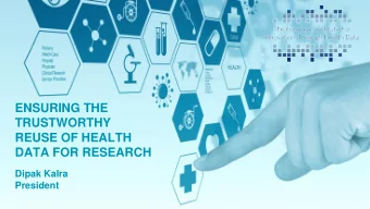 ENSURING THE  TRUSTWORTHY  REUSE OF HEALTH  DATA FOR RESEARCH  Dipak Kalra  President  Electronic