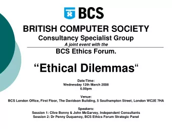 Ethical Dilemmas   Date/Time:  Wednesday 12th March 2008  6.00pm  Venue:  BCS London Office,