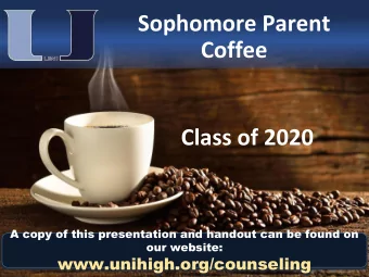 Sophomore Parent  Coffee  Class of 2020  A copy of this presentation and handout can be found on