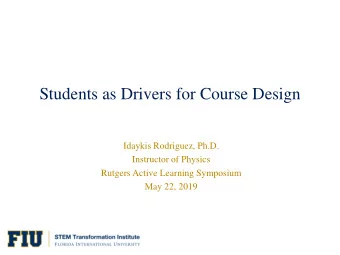 Students as Drivers for Course Design  Idaykis Rodriguez, Ph.D.  Instructor of Physics  Rutgers