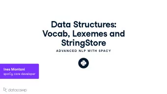 Data Str u ct u res : Vocab , Le x emes and  StringStore  AD VAN C E D  N L P  W ITH  SPAC Y  Ines