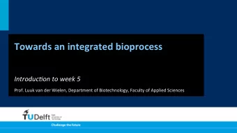 Towards  an  integrated  bioprocess    Introduc)on  to  week  5    Prof.