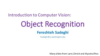 Object  ct    Recognition  Fereshteh Sadeghi  fsadeghi@cs.washington.edu  Many  slides