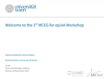 Welcome to the 3 rd MCEG for ep/eA Workshop  Helmut Neufeld for Simon Pltzer  Particle Physics,