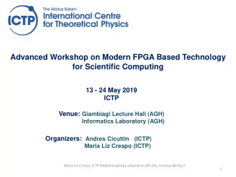 Advanced Workshop on Modern FPGA Based Technology  for Scientific Computing  13 - 24 May 2019  ICTP