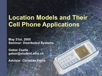 Location Models and Their  Cell Phone Applications  May 31st, 2005  Seminar: Distributed Systems