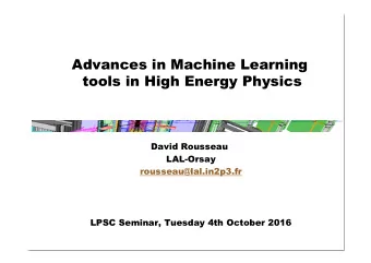 Advances in Machine Learning  tools in High Energy Physics  David Rousseau  LAL-Orsay