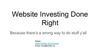 Website Investing Done  Right  Because theres a wrong way to do stuff yall  Slides: