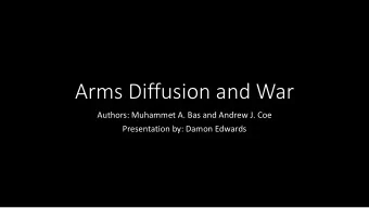 Arms Diffusion and War  Authors: Muhammet A. Bas and Andrew J. Coe  Presentation by: Damon Edwards