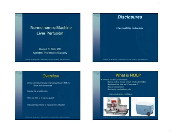 Disclosures  Normothermic Machine  I have nothing to disclose  Liver Perfusion  Garrett R. Roll, MD