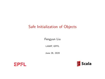 Safe Initialization of Objects  Fengyun Liu  LAMP, EPFL  June 26, 2020  Challenges  Reasoning