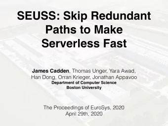 SEUSS: Skip Redundant  Paths to Make  Serverless Fast James Cadden , Thomas Unger, Yara Awad, Han