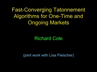 Fast-Converging Tatonnement  Algorithms for One-Time and  Ongoing Markets  Richard Cole  (joint