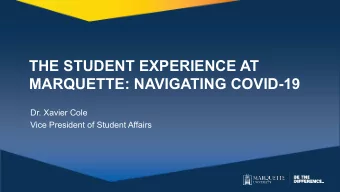 THE STUDENT EXPERIENCE AT  MARQUETTE: NAVIGATING COVID-19  Dr. Xavier Cole  Vice President of