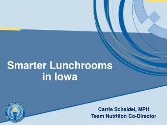 Smarter Lunchrooms  in Iowa  Carrie Scheidel, MPH  Team Nutrition Co-Director  Iowa Team Nutrition