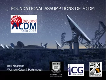 FOUNDATIONAL ASSUMPTIONS OF  CDM  Roy Maartens  Western Cape &amp; Portsmouth  FOUNDATIONAL