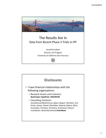 The Results Are In Data from Recent Phase 3 Trials in IPF Harold R Collard Director, ILD Program