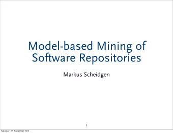 Model-based Mining of  Software Repositories  Markus Scheidgen  1  Saturday, 27. September 2014
