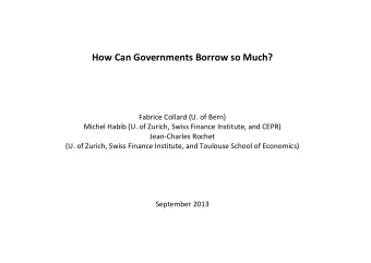 How Can Governments Borrow so Much? Fabrice Collard (U. of Bern) Michel Habib (U. of Zurich, Swiss