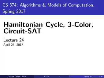 Hamiltonian Cycle, 3-Color,  Circuit-SAT  Lecture 24  April 25, 2017  Chandra Chekuri (UIUC)  CS374