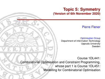 Topic 5: Symmetry  (Version of 6th November 2020)  Pierre Flener  Optimisation Group  Department of