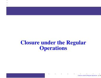 Closure under the Regular  Operations  Closure under the Regular Operations  p.1/26